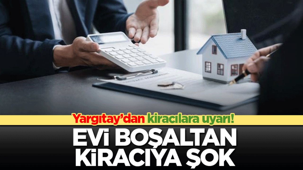 Yargıtay’dan kiracılara uyarı! Evi boşaltan kiracıya şok
