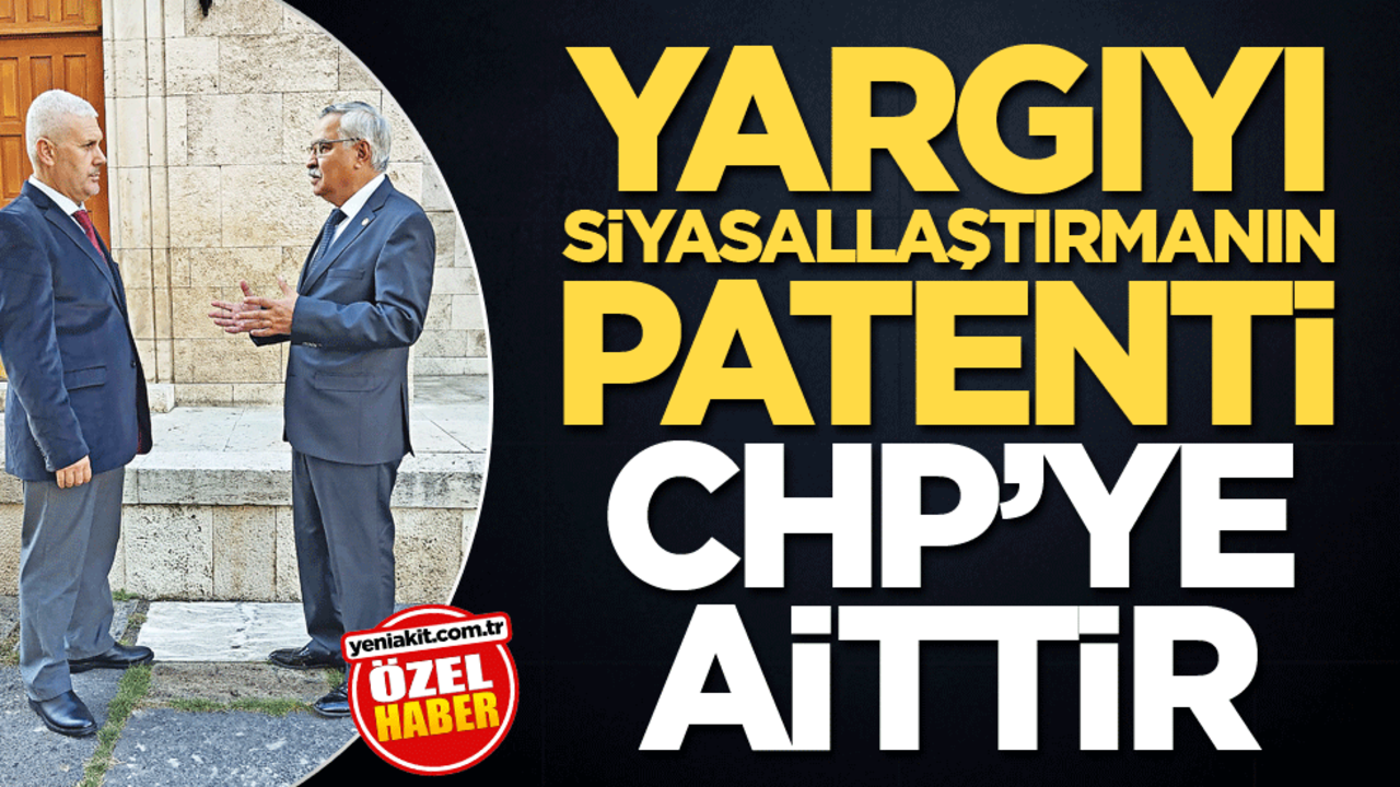 Yargıyı siyasallaştırmanın patenti CHP’ye aittir