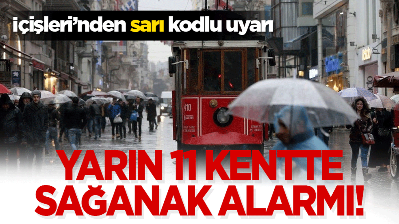 Yarın 11 kentte sağanak alarmı! İçişleri’nden sarı kodlu uyarı