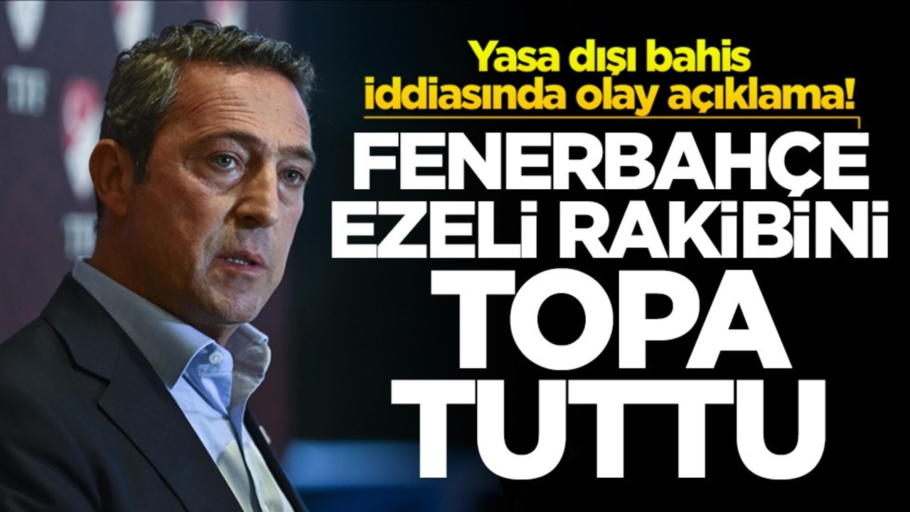 Yasa dışı bahis iddiasında olay açıklama! Fenerbahçe ezeli rakibini topa tuttu