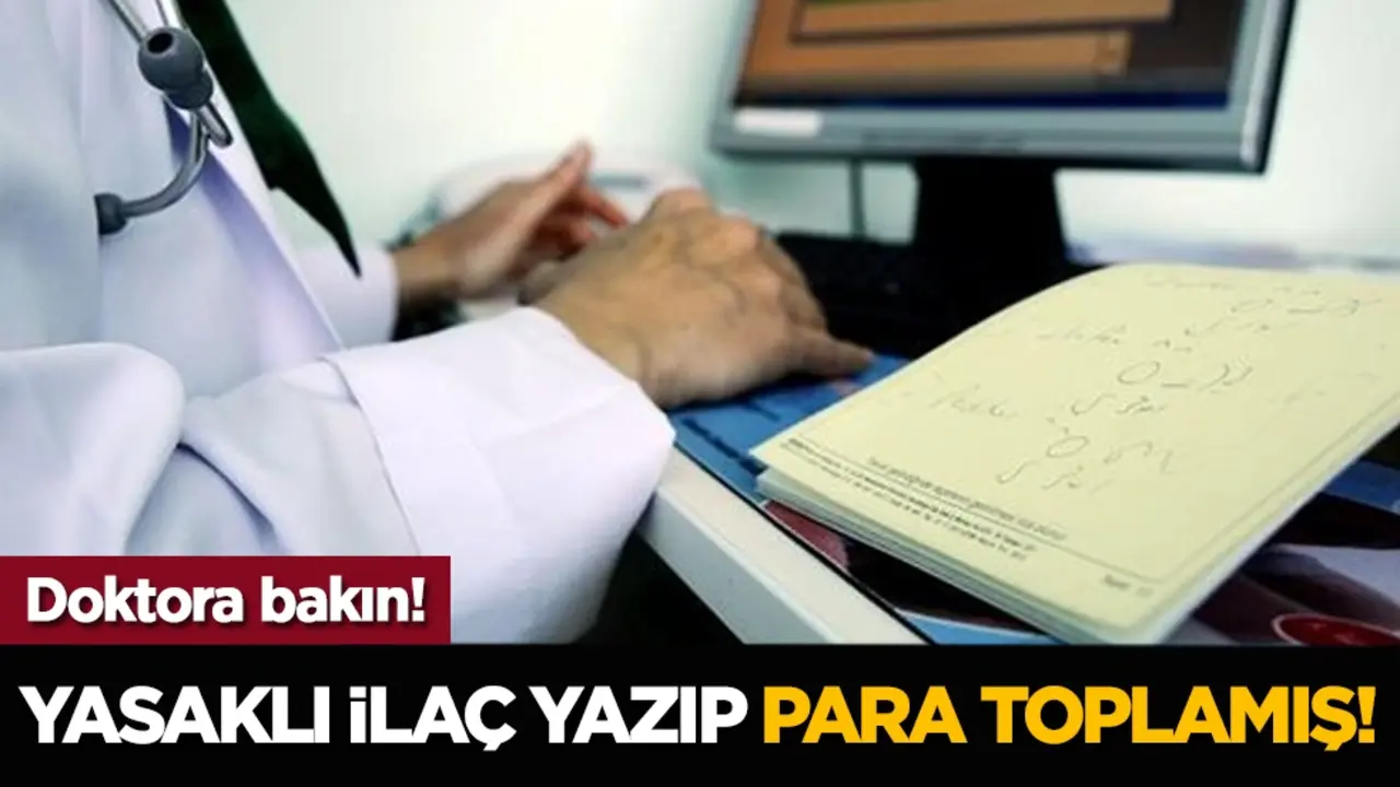 Yasaklı ilaç yazıp para toplamış