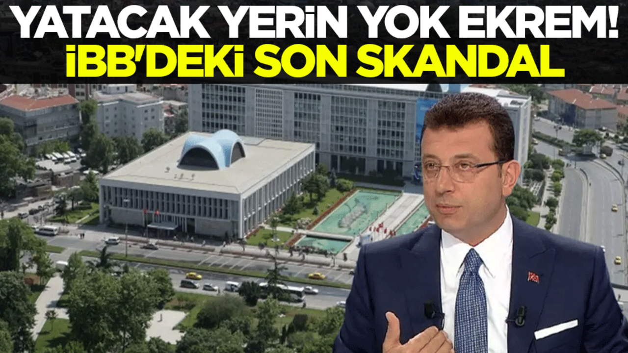 Yatacak yerin yok Ekrem! İBB'deki son skandal