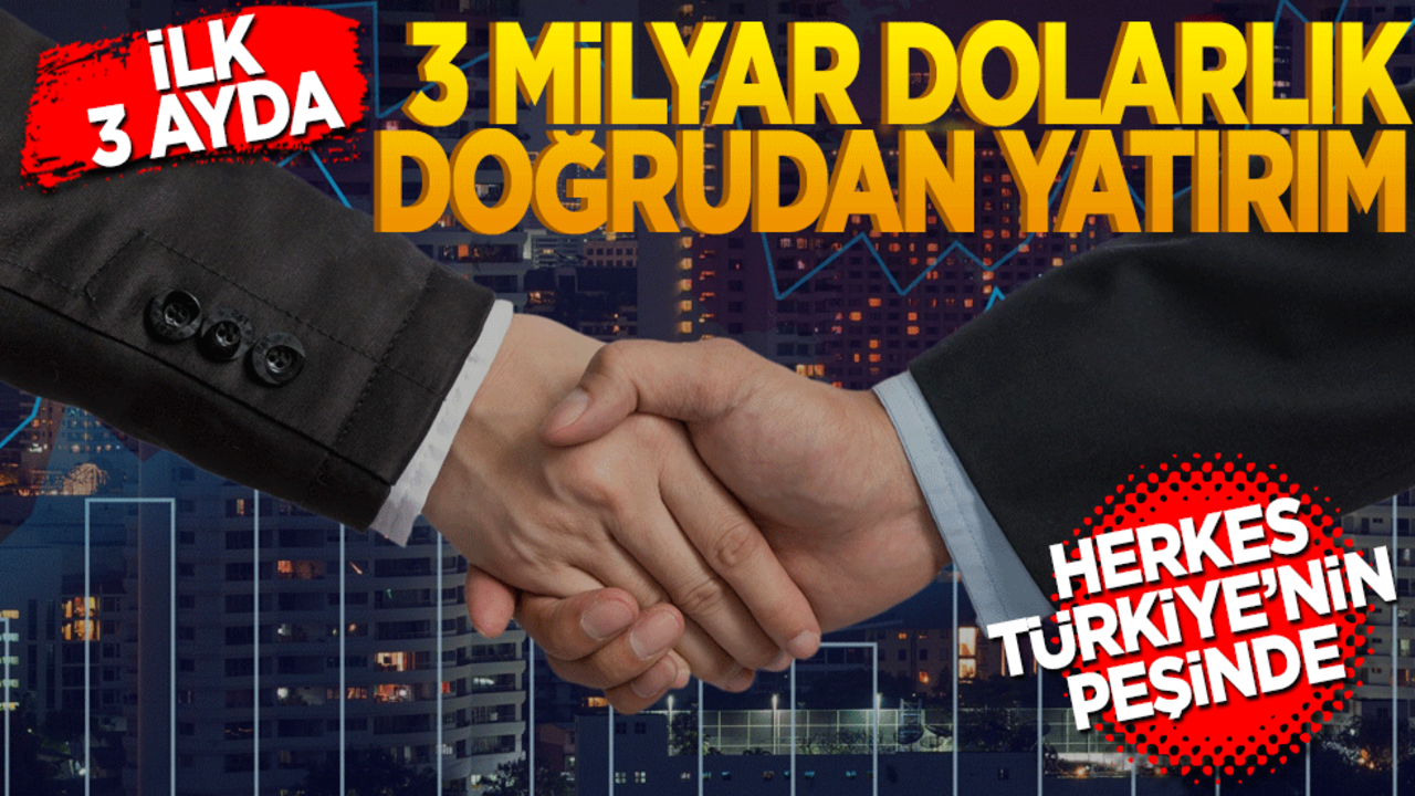Yatırımcıdan Türkiye’ye güven: İlk 3 ayda 3 milyar dolarlık doğrudan yatırım girişi
