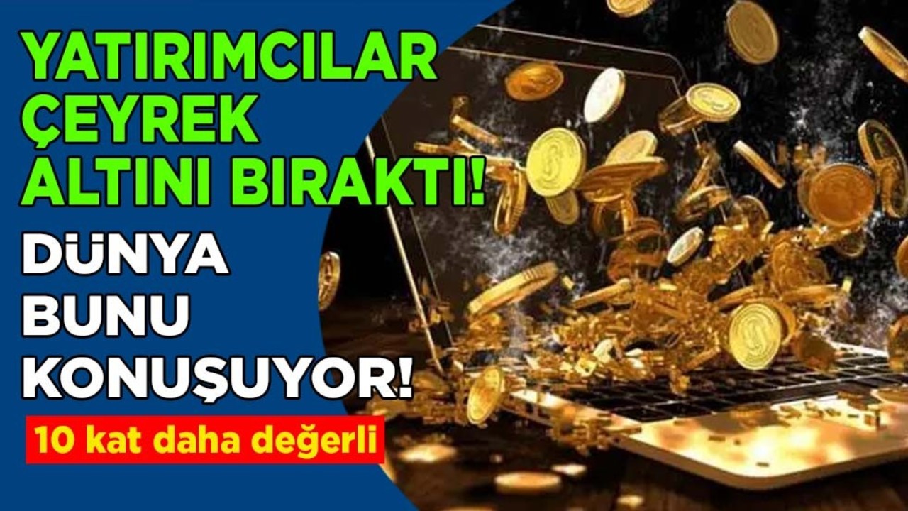 Yatırımcılar çeyrek altını bıraktı! Dünya bunu konuşuyor: İşte 10 kat daha değerli yeni gözde