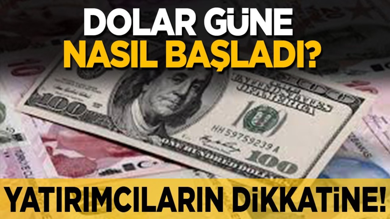 Yatırımcıların dikkatine! Dolar güne nasıl başladı?