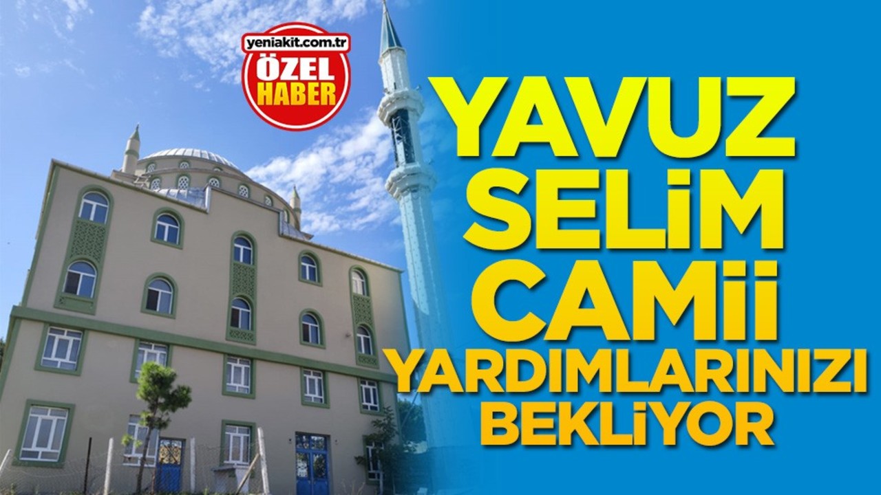 Yavuz Selim Camii yardımlarınızı bekliyor