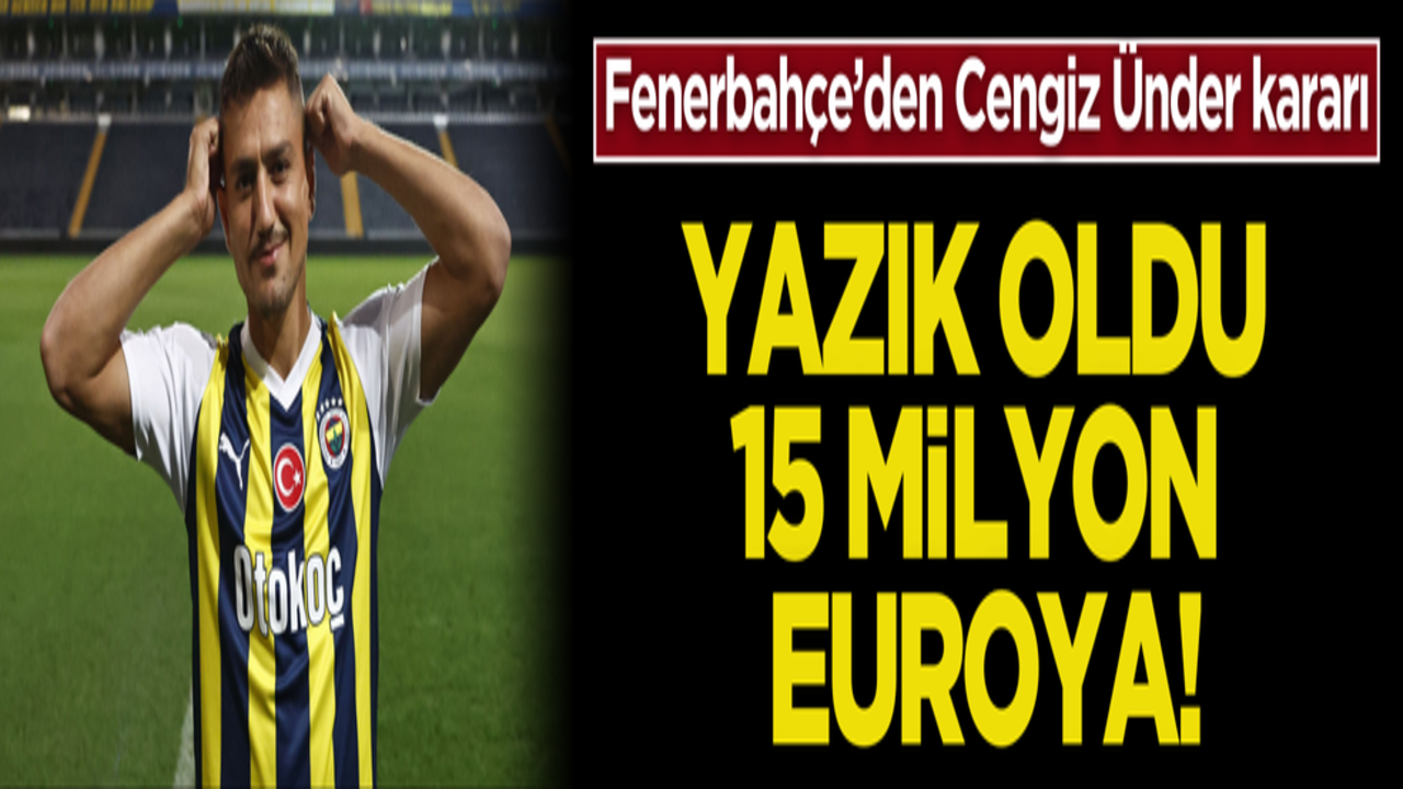 Yazık oldu 15 milyon euroya! Fenerbahçe’den Cengiz Ünder kararı