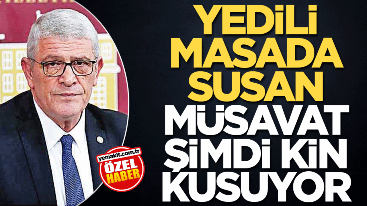 Yedili masada susan Müsavat, şimdi kin kusuyor