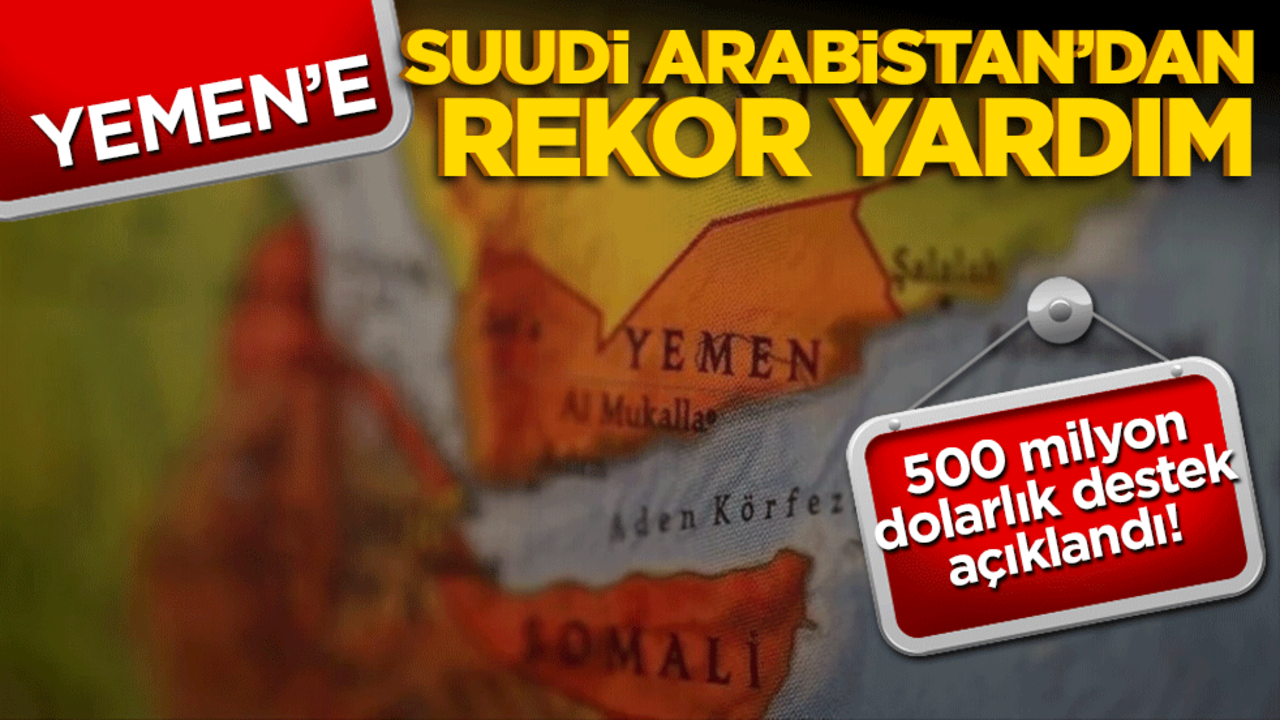 Yemen’e Suudi Arabistan’dan rekor yardım! 500 milyon dolarlık destek açıklandı!