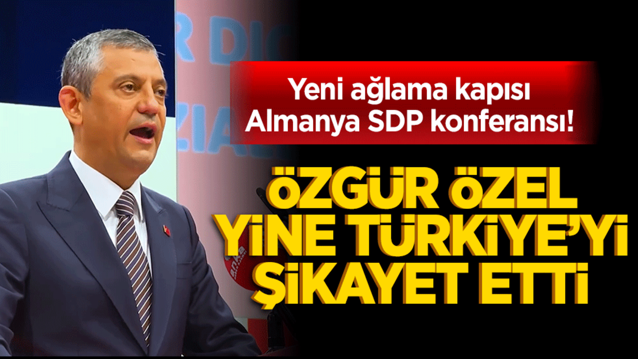 Yeni ağlama kapısı Almanya SDP konferansı! Özgür Özel Yine Türkiye’yi Şikayet Etti