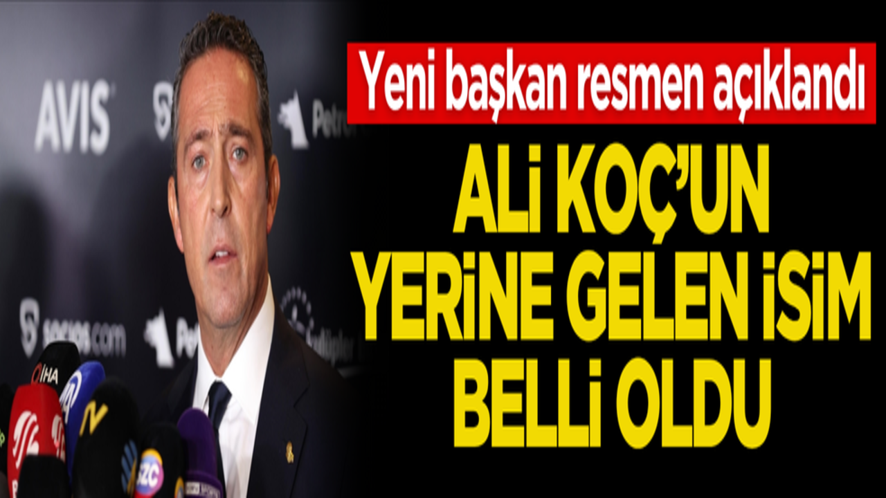 Yeni başkan açıklandı! Ali Koç’un yerine gelen isim belli oldu
