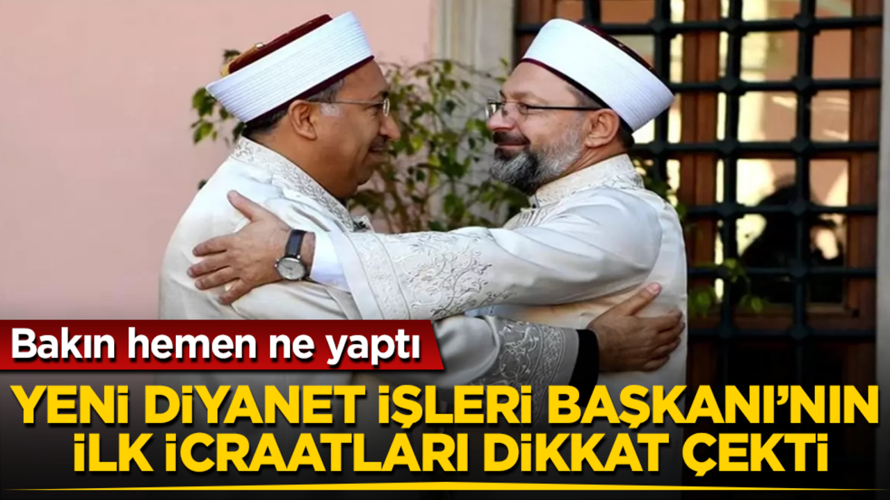 Yeni Diyanet İşleri Başkanı’nın ilk icraatları dikkat çekti! Bakın hemen ne yaptı