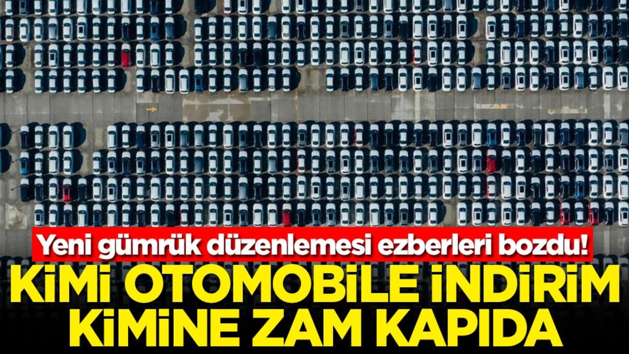 Yeni gümrük düzenlemesi ezberleri bozdu! Kimi otomobile indirim kimine zam kapıda