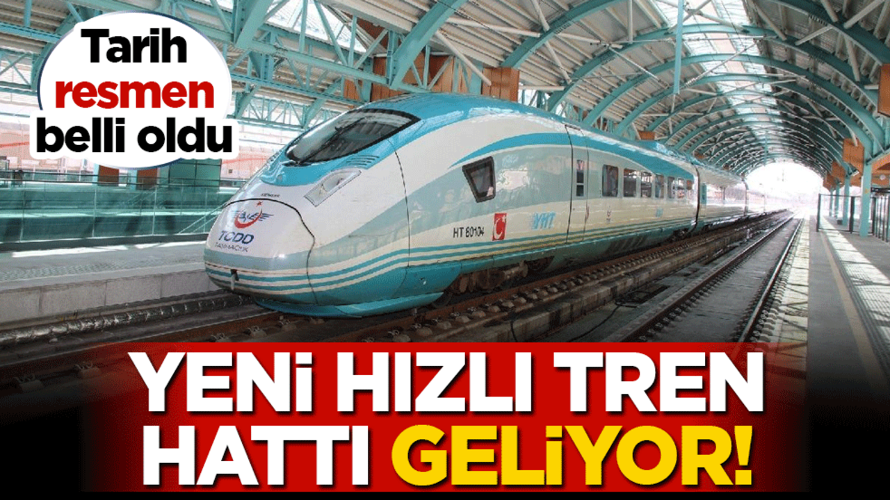 Yeni hızlı tren hattı geliyor! Tarih resmen belli oldu
