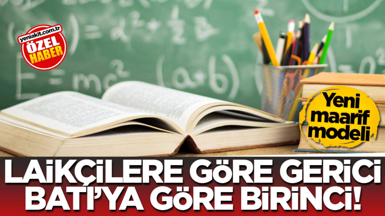 Yeni maarif modeli! laikçilere göre gerici Batı’ya göre birinci!