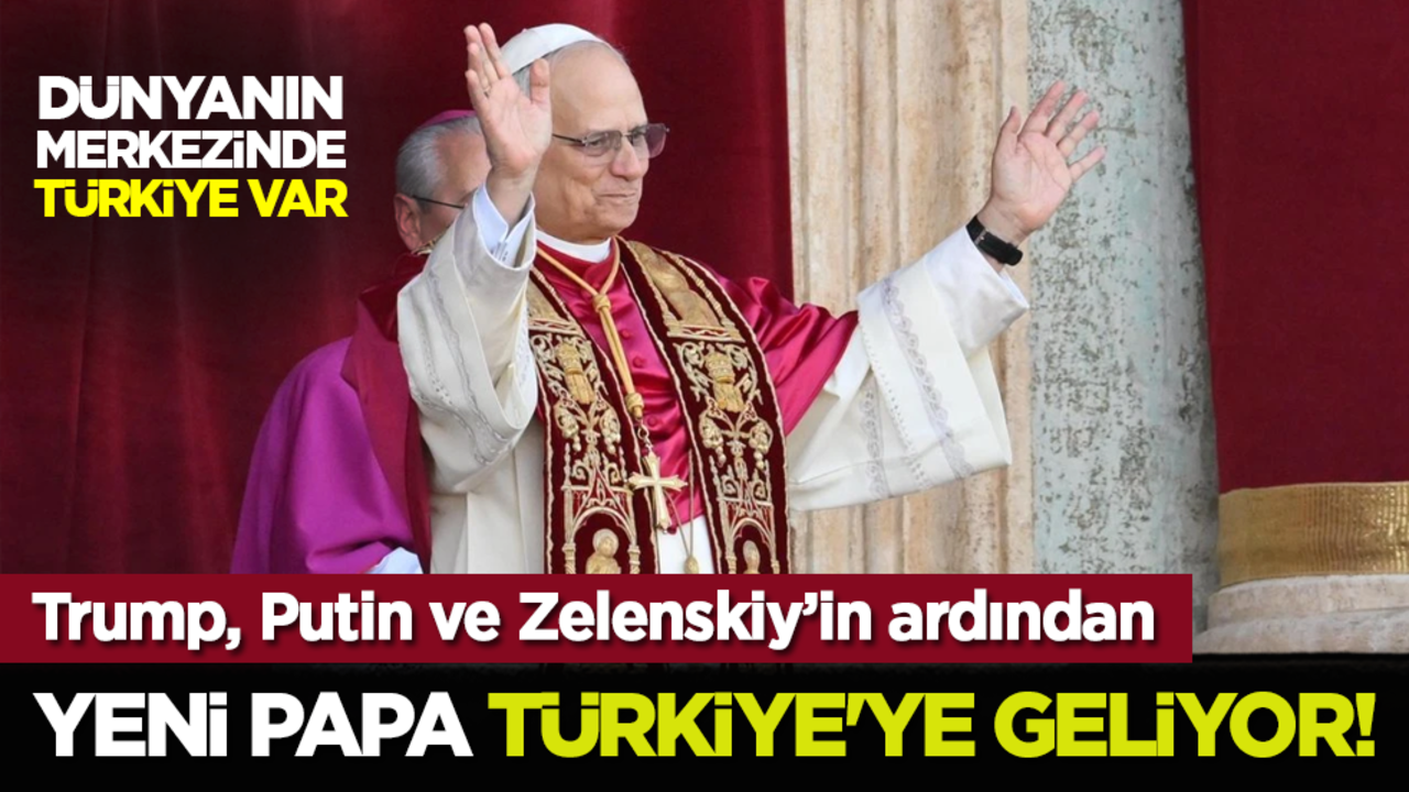 Yeni Papa Türkiye'ye geliyor!