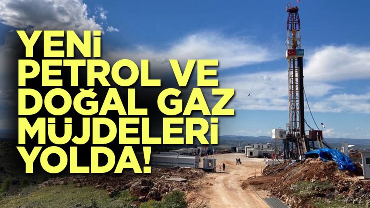 Yeni petrol ve doğal gaz müjdeleri yolda!