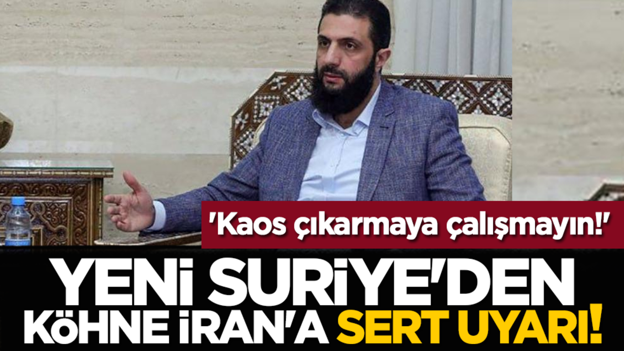 Yeni Suriye'den Köhne İran'a sert uyarı! 'Kaos çıkarmaya çalışmayın!'