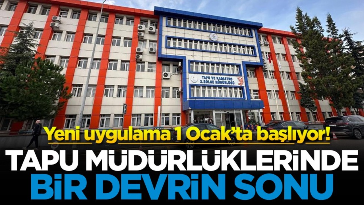 Yeni uygulama 1 Ocak’ta başlıyor! Tapu müdürlüklerinde bir devrin sonu