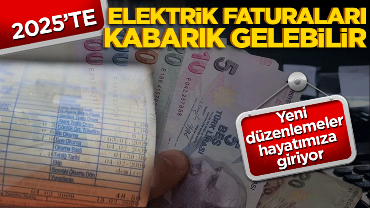 Yeni yılda yeni düzenlemeler... Elektrik faturaları kabarabilir