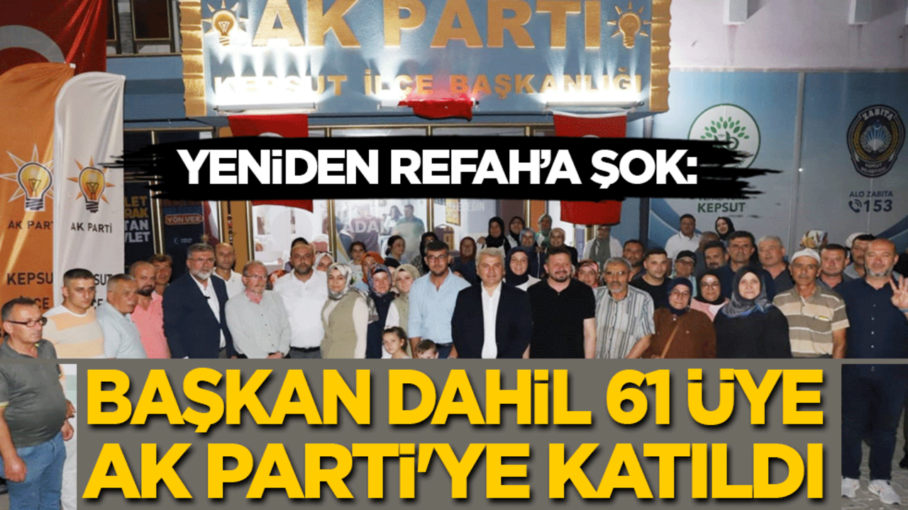 Yeniden Refah’a şok: Başkan dahil 61 üye AK Parti'ye katıldı