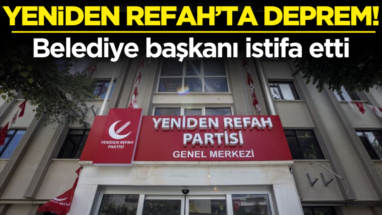Yeniden Refah’ta deprem! Belediye başkanı istifa etti