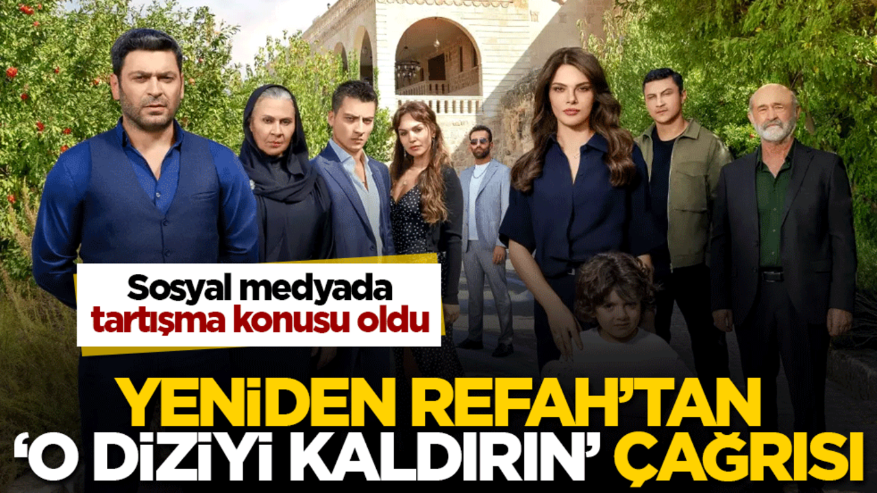 Yeniden Refah'tan 'o diziyi kaldırın' çağrısı! Sosyal medyada tartışma konusu oldu