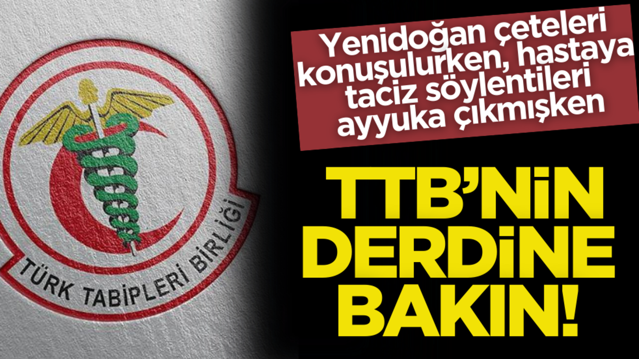 Yenidoğan çeteleri konuşulurken, hastaya taciz söylentileri ayyuka çıkmışken TTB’nin derdine bakın…