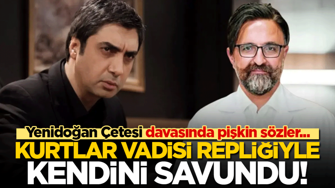 Yenidoğan Çetesi davasında pişkin sözler! Kurtlar Vadisi repliğiyle kendini savundu