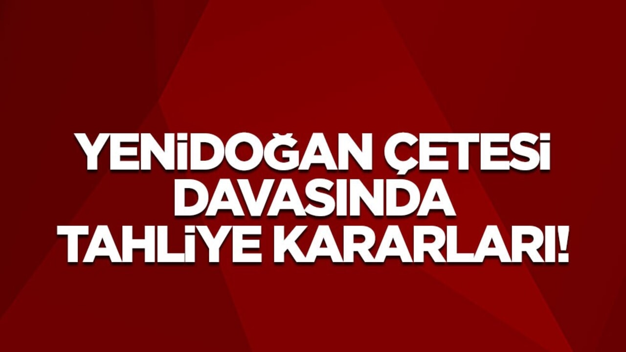"Yenidoğan Çetesi" davasında tahliye kararları!