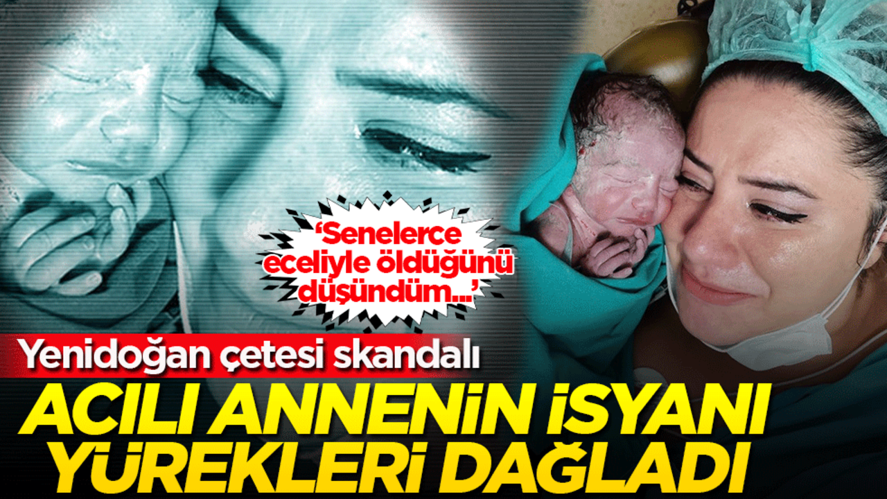 Yenidoğan çetesi skandalı! Acılı annenin isyanı yürekleri dağladı: Senelerce eceliyle öldüğünü düşündüm...