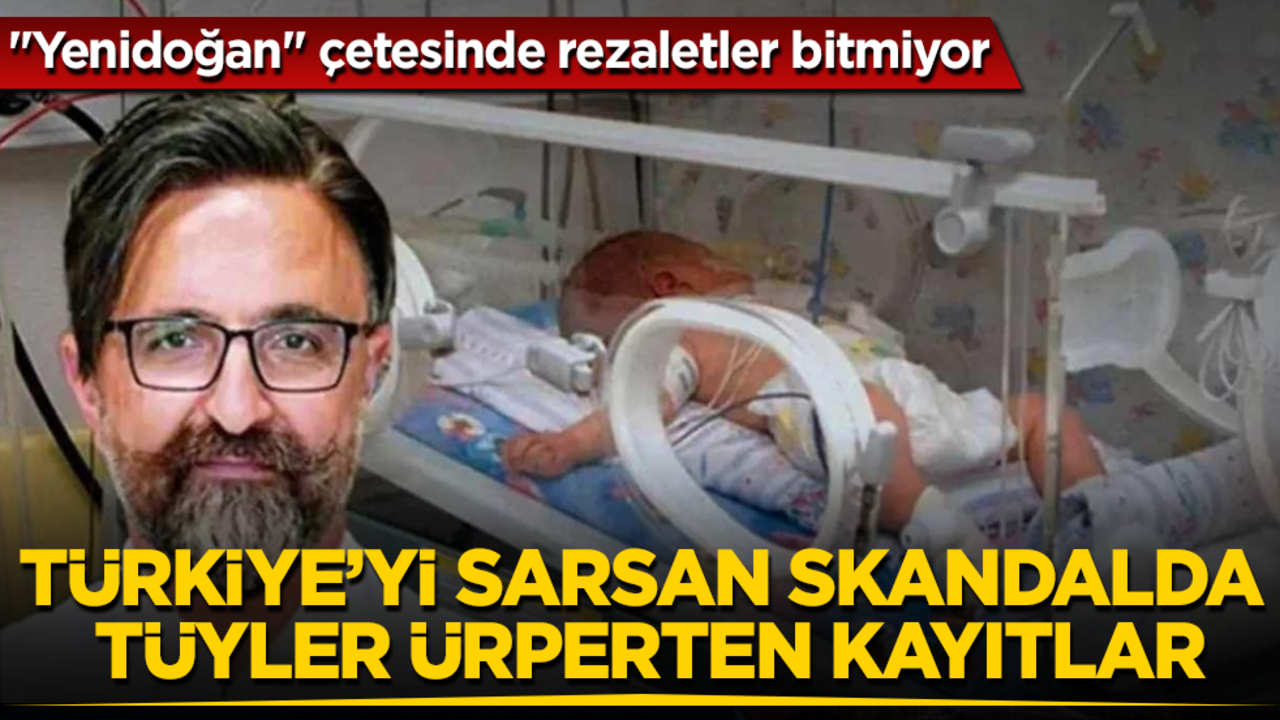 "Yenidoğan" çetesinde rezaletler bitmiyor! Türkiye'yi sarsan skandalda tüyler ürperten kayıtlar