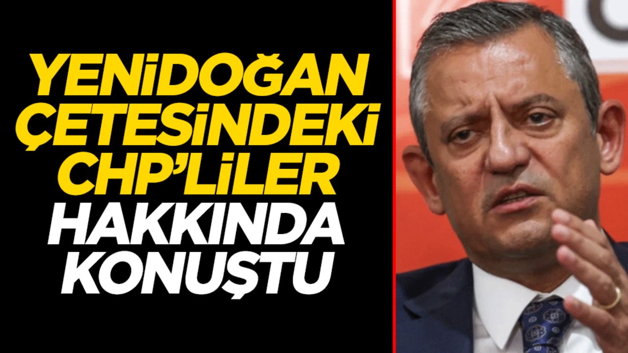 Yenidoğan çetesindeki CHP'liler hakkında Özgür Özel'den açıklama