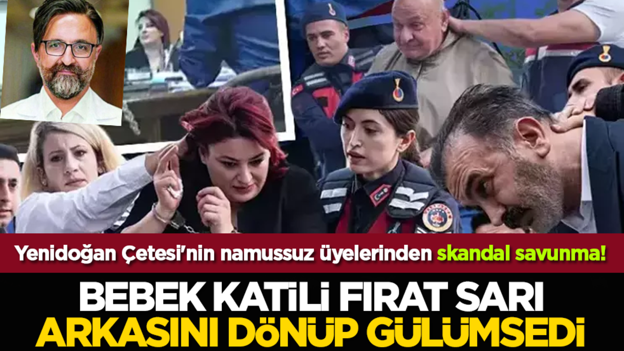 Yenidoğan Çetesi'nin namussuz üyelerinden skandal savunma! Fırat Sarı arkasını dönüp gülümsedi!
