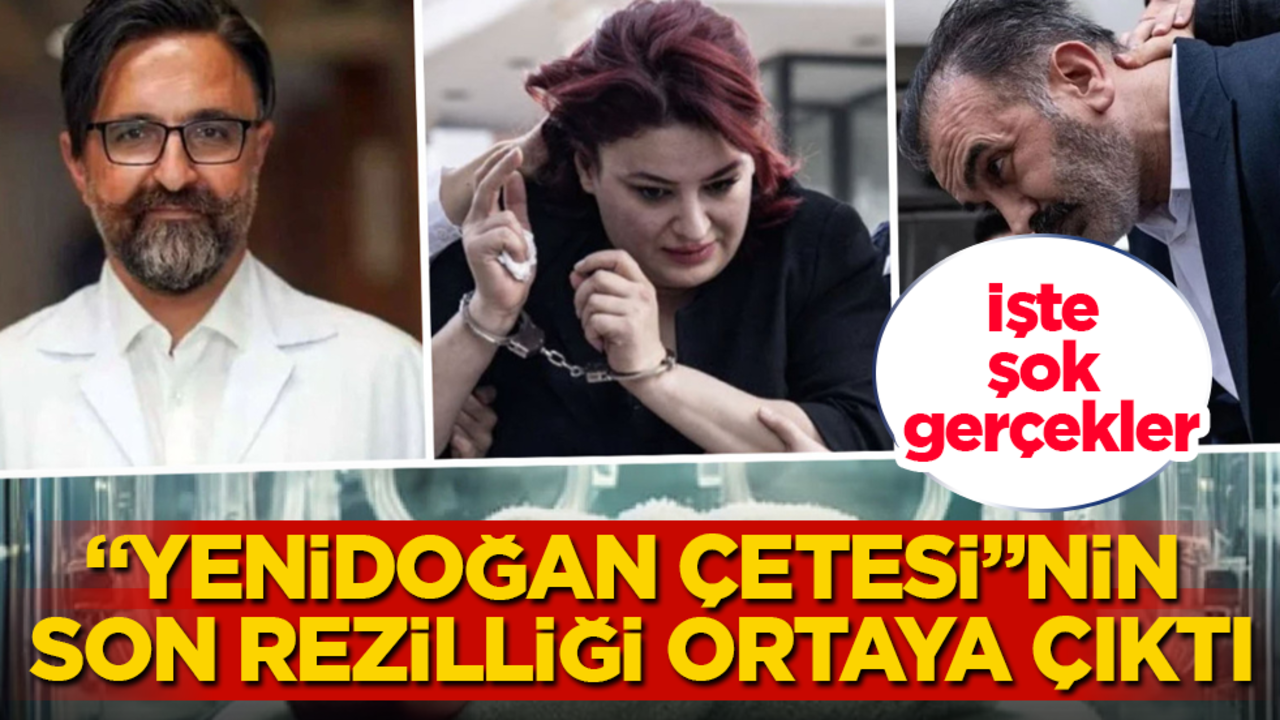 "Yenidoğan Çetesi"nin son rezilliği ortaya çıktı! İşte şok gerçekler