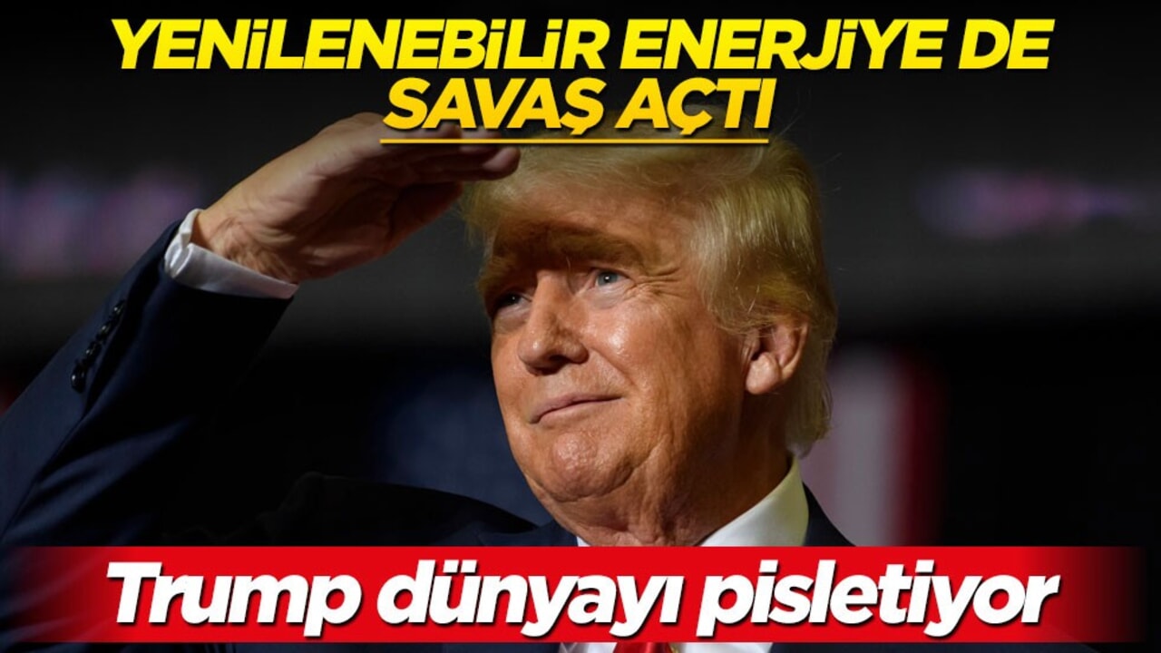 Yenilenebilir enerjiye de savaş açtı! Trump dünyayı pisletiyor