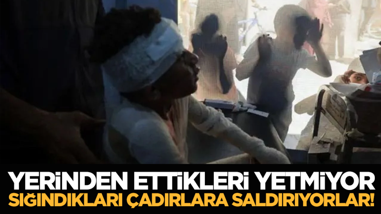 Yerinden ettikleri yetmiyor sığındıkları çadırlara saldırıyorlar!