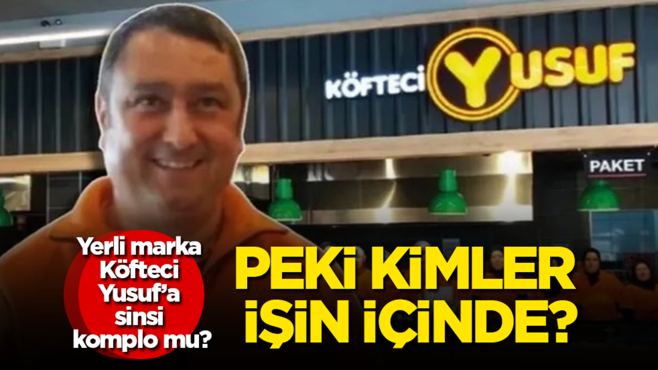 Yerli marka Köfteci Yusuf’a sinsi komplo mu? Peki kimler işin içinde?