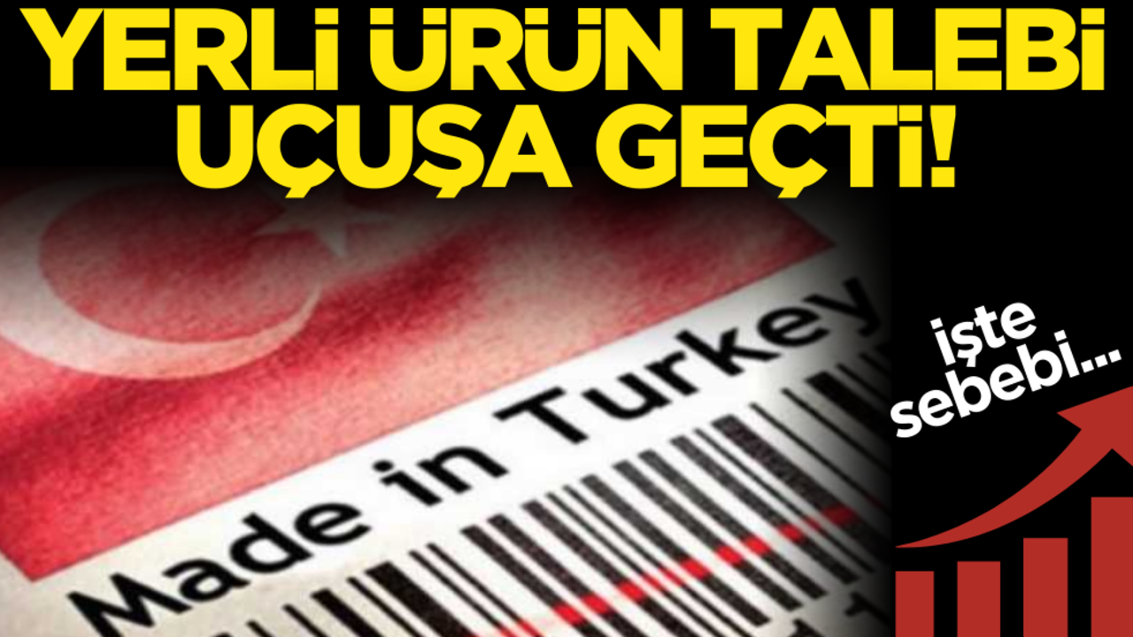 Yerli ürün talebi uçuşa geçti! İşte sebebi…