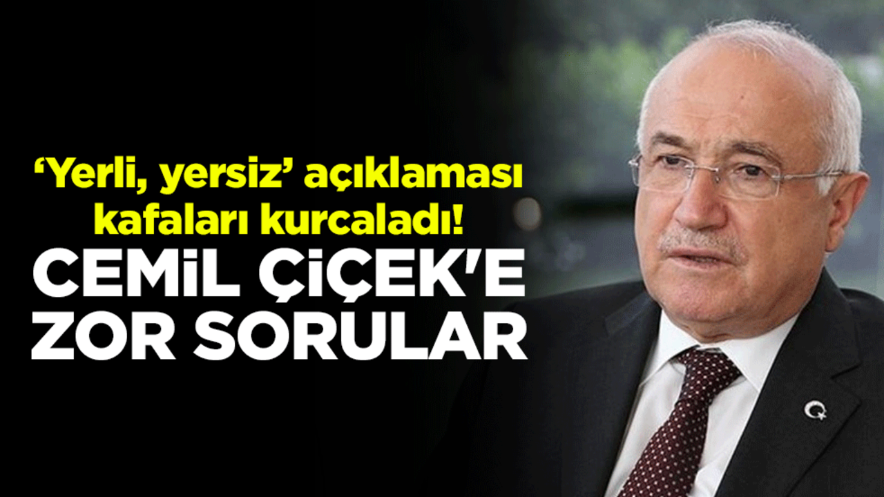 ‘Yerli, yersiz’ açıklaması kafaları kurcaladı! Cemil Çiçek'e zor sorular