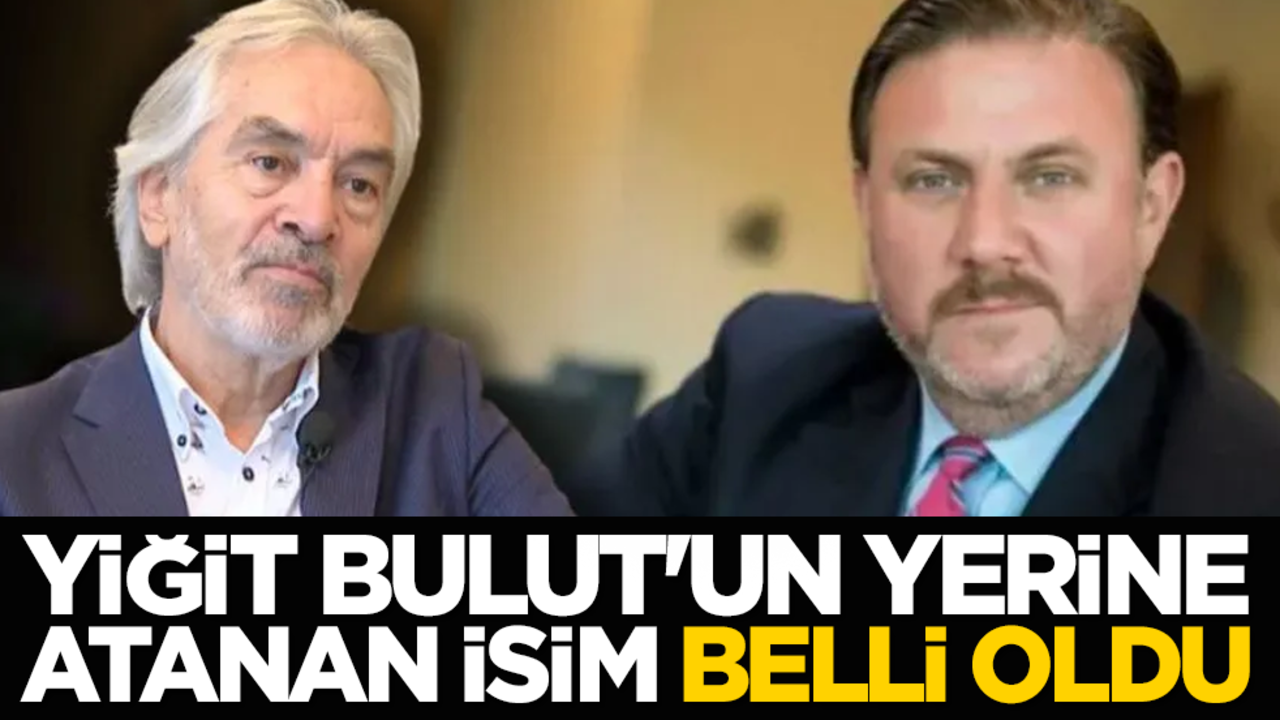 Yiğit Bulut'un yerine atanan isim belli oldu