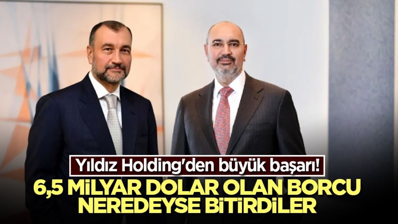 Yıldız Holding'den büyük başarı! 6,5 milyar dolar olan borcu neredeyse bitirdiler