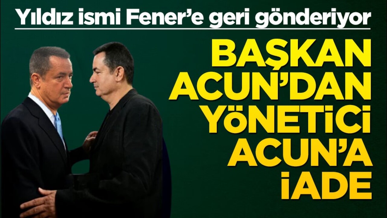 Yıldız ismi Fener’e geri gönderiyor! Başkan Acun’dan yönetici Acun’a iade