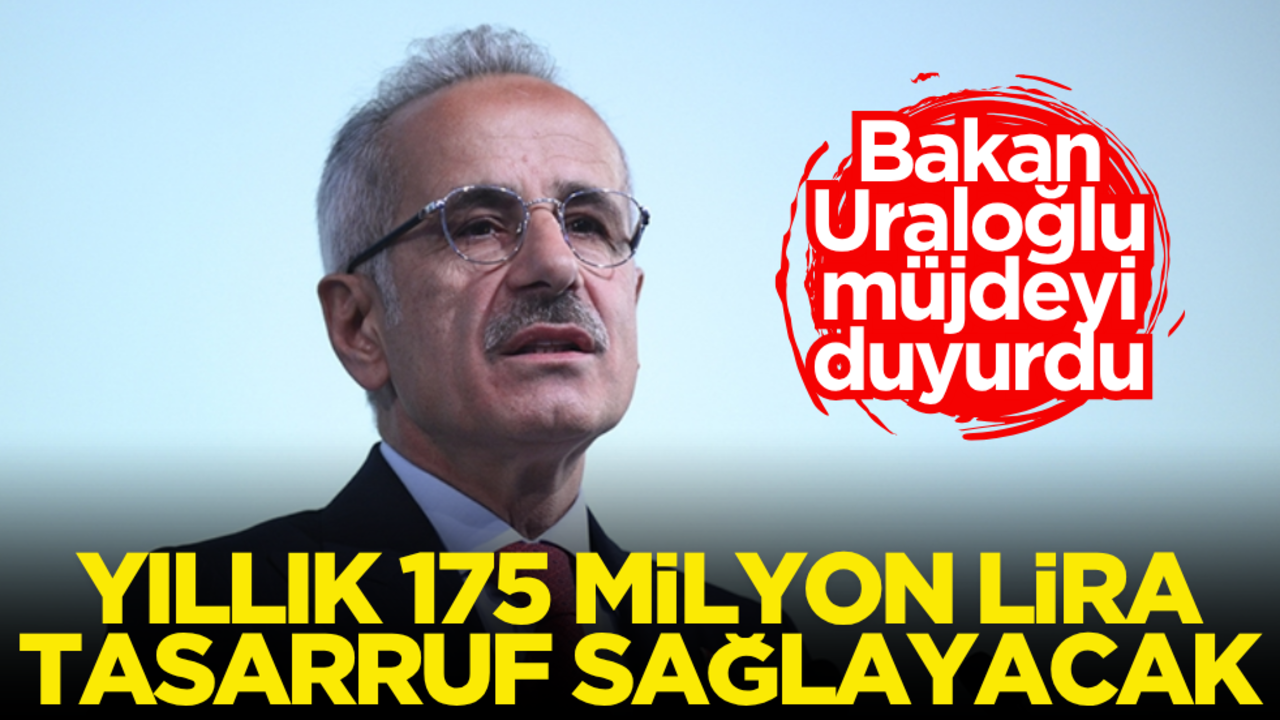 Yıllık 175 milyon lira tasarruf sağlayacak! Bakan Uraloğlu müjdeyi duyurdu