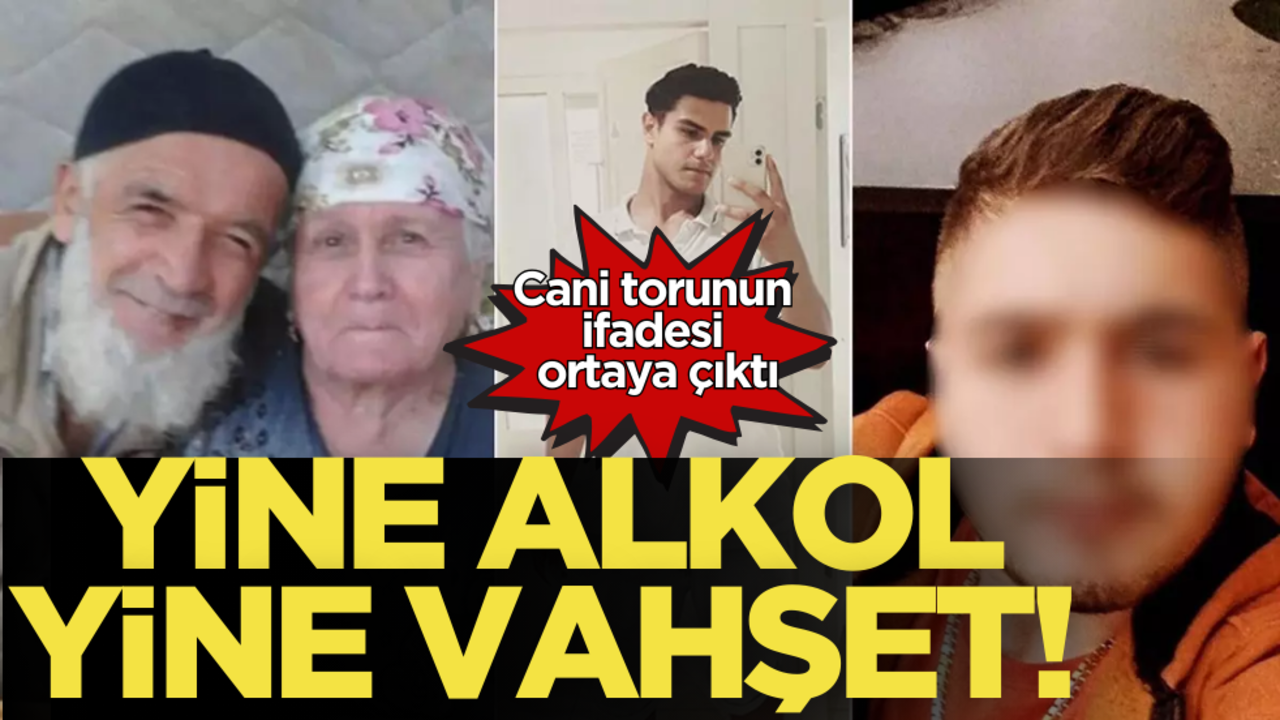 Yine alkol yine dehşet! Cani torunun ifadesi ortaya çıktı
