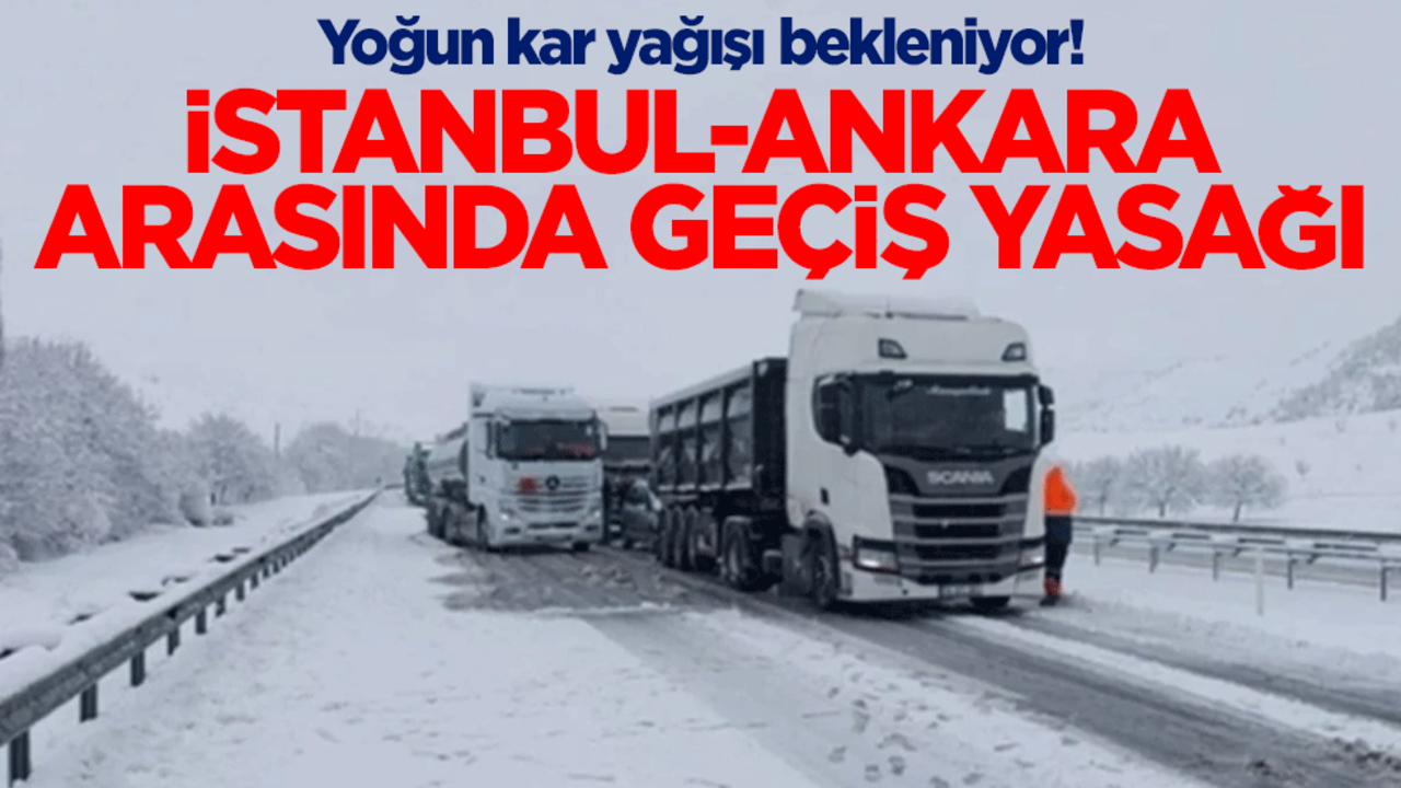 Yoğun kar yağışı bekleniyor! İstanbul-Ankara arasında geçiş yasağı