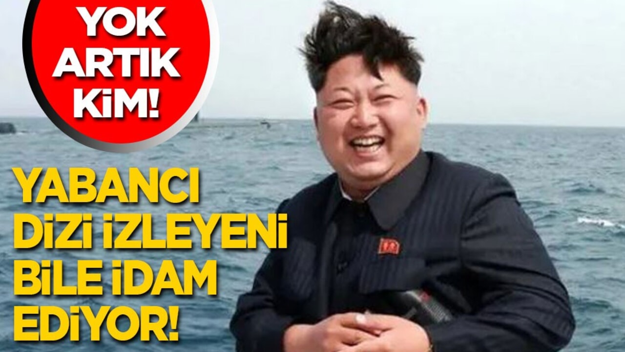  Yok artık Kim! Yabancı dizi izleyeni bile idam ediyor!