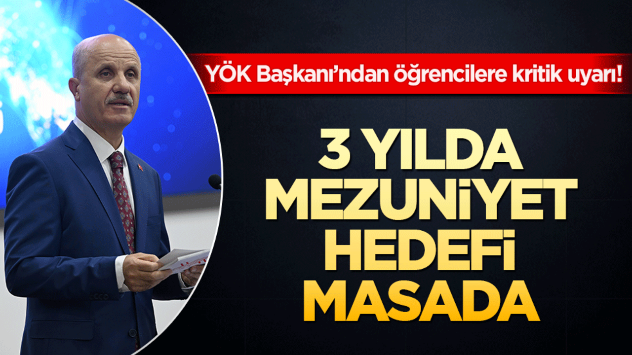 YÖK Başkanı’ndan öğrencilere kritik uyarı! 3 yılda mezuniyet hedefi masada