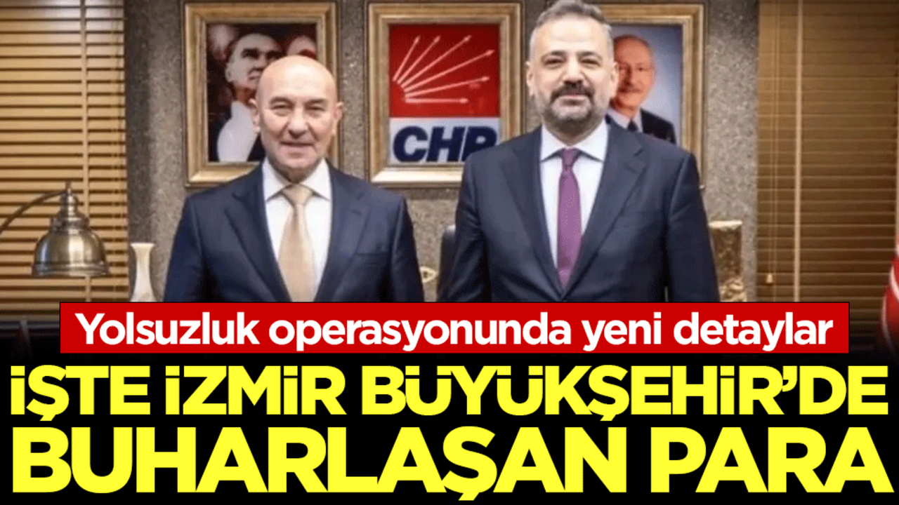 Yolsuzluk operasyonunda yeni detaylar: İşte İzmir Büyükşehir'de buharlaşan para!