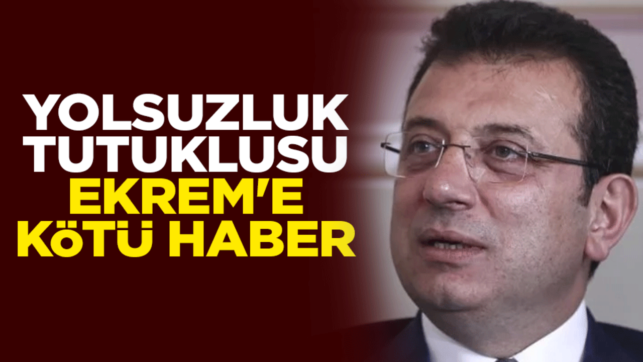 Yolsuzluk tutuklusu Ekrem İmamoğlu'na kötü haber